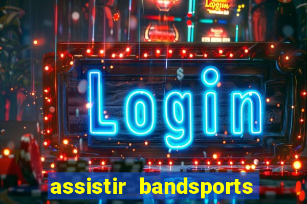 assistir bandsports ao vivo gratis